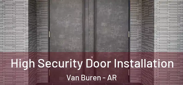 High Security Door Installation Van Buren - AR